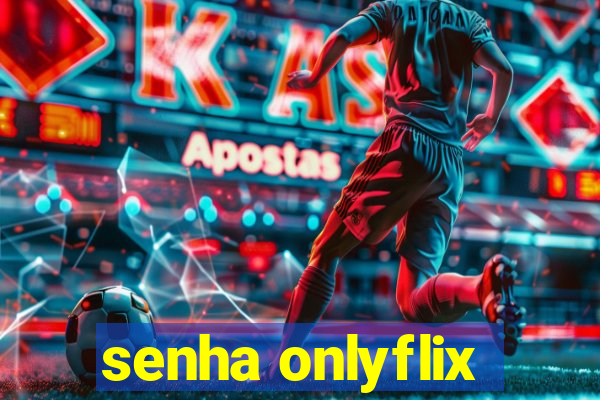 senha onlyflix